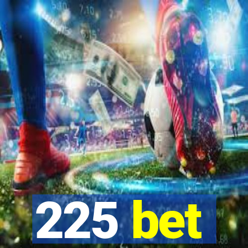 225 bet